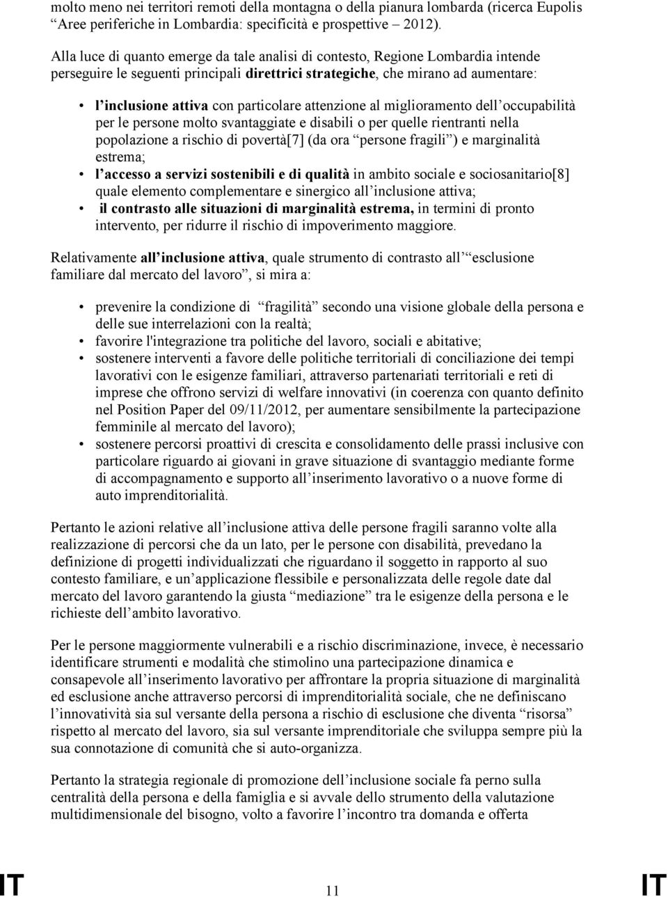 particolare attenzione al miglioramento dell occupabilità per le persone molto svantaggiate e disabili o per quelle rientranti nella popolazione a rischio di povertà[7] (da ora persone fragili ) e