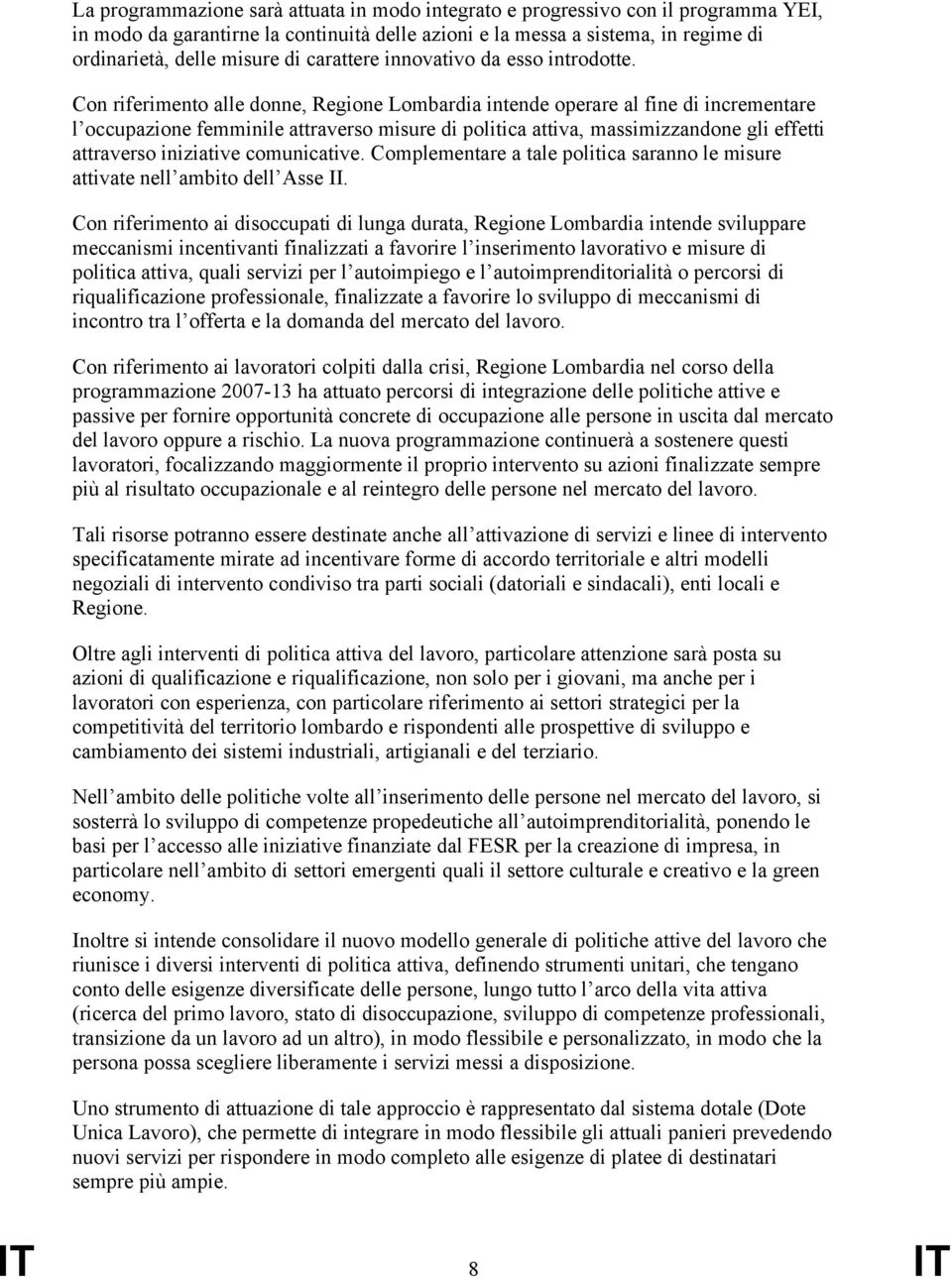 Con riferimento alle donne, Regione Lombardia intende operare al fine di incrementare l occupazione femminile attraverso misure di politica attiva, massimizzandone gli effetti attraverso iniziative