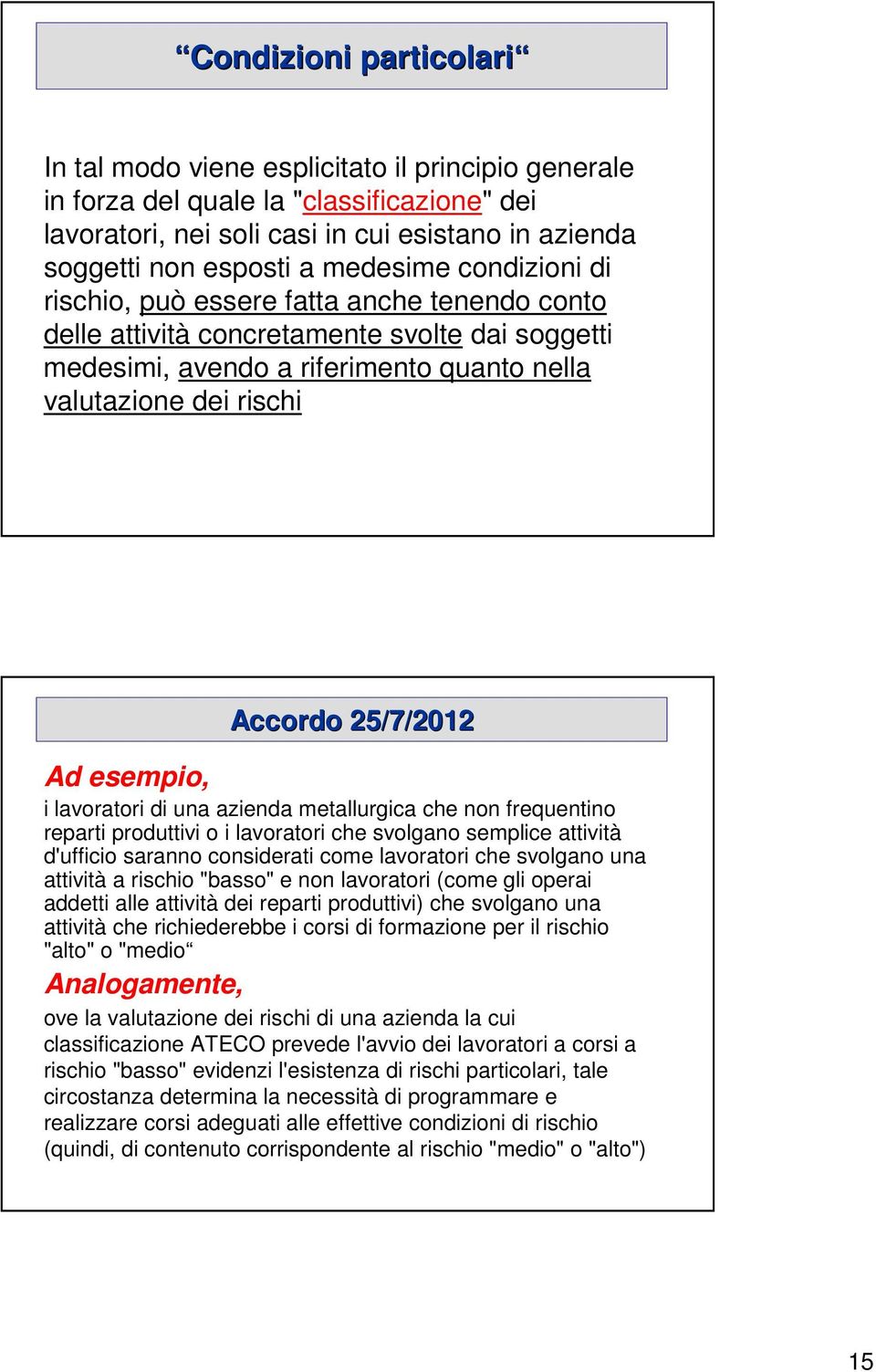 25/7/2012 Ad esempio, i lavoratori di una azienda metallurgica che non frequentino reparti produttivi o i lavoratori che svolgano semplice attività d'ufficio saranno considerati come lavoratori che