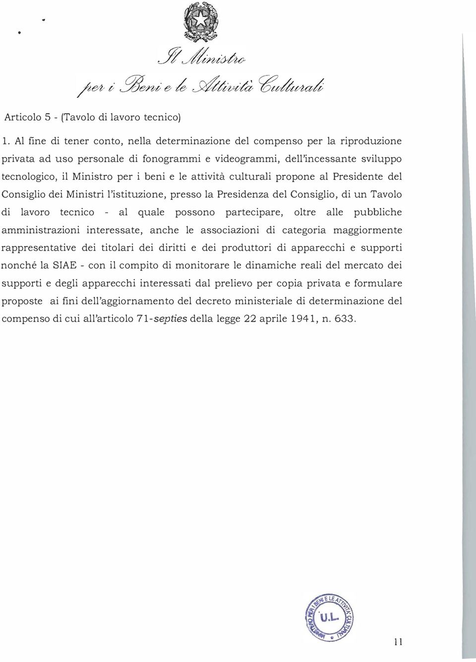 attività culturali propone al Presidente del Consiglio dei Ministri l'istituzione, presso la Presidenza del Consiglio, di un Tavolo di lavoro tecnico al quale possono partecipare, oltre alle