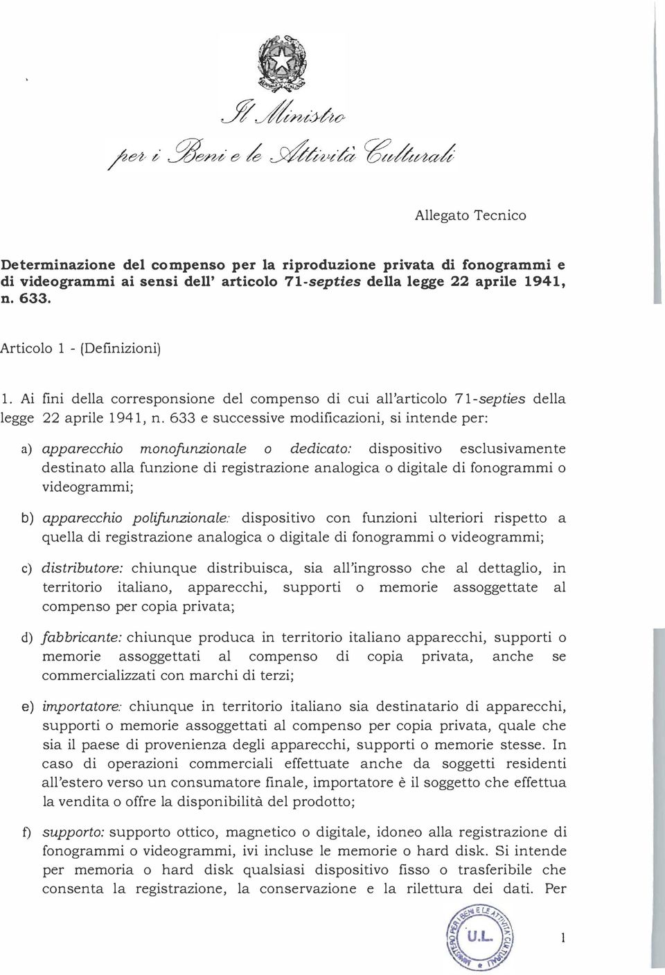 633 e successive modificazioni, si in tende per: a) apparecchio monofunzionale o dedicato: dispositivo esclusivamente destinato alla funzione di registrazione analogica o digitale di fonogrammi o