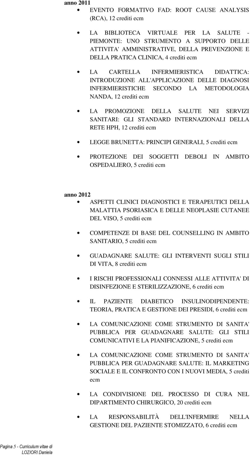 SANITARI: GLI STANDARD INTERNAZIONALI DELLA RETE HPH, 12 LEGGE BRUNETTA: PRINCIPI GENERALI, 5 PROTEZIONE DEI SOGGETTI DEBOLI IN AMBITO OSPEDALIERO, 5 anno 2012 ASPETTI CLINICI DIAGNOSTICI E