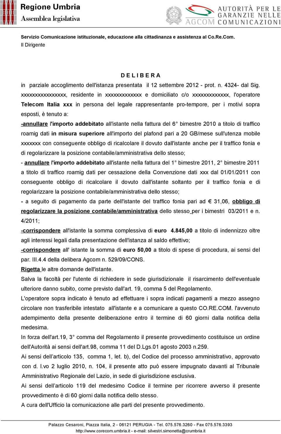 -annullare l'importo addebitato all'istante nella fattura del 6 bimestre 2010 a titolo di traffico roamig dati in misura superiore all'importo del plafond pari a 20 GB/mese sull'utenza mobile xxxxxxx