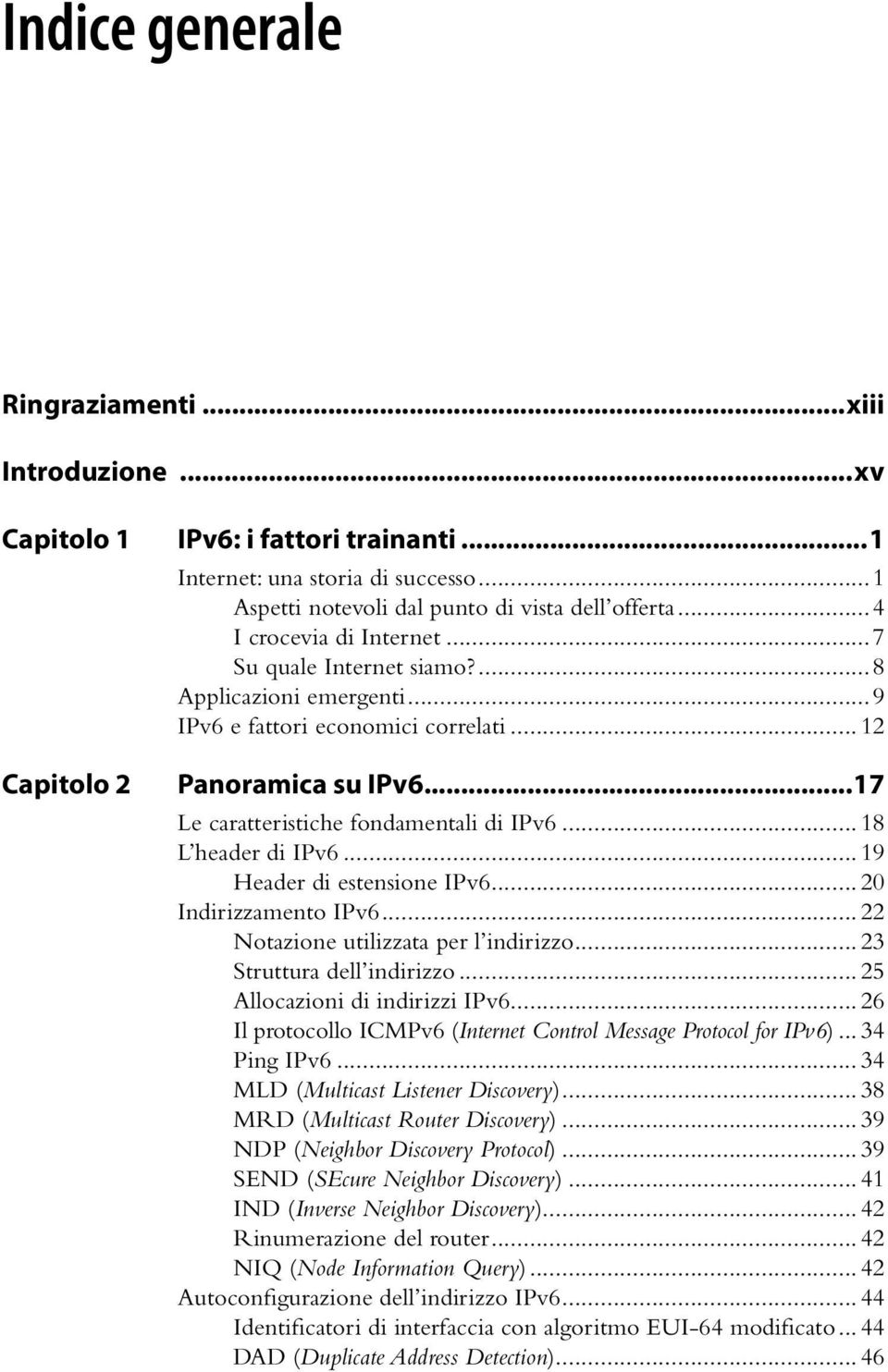 .. 19 Header di estensione IPv6... 20 Indirizzamento IPv6... 22 Notazione utilizzata per l indirizzo... 23 Struttura dell indirizzo... 25 Allocazioni di indirizzi IPv6.