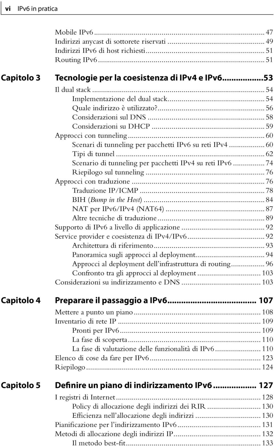 .. 60 Scenari di tunneling per pacchetti IPv6 su reti IPv4... 60 Tipi di tunnel... 62 Scenario di tunneling per pacchetti IPv4 su reti IPv6... 74 Riepilogo sul tunneling... 76 Approcci con traduzione.