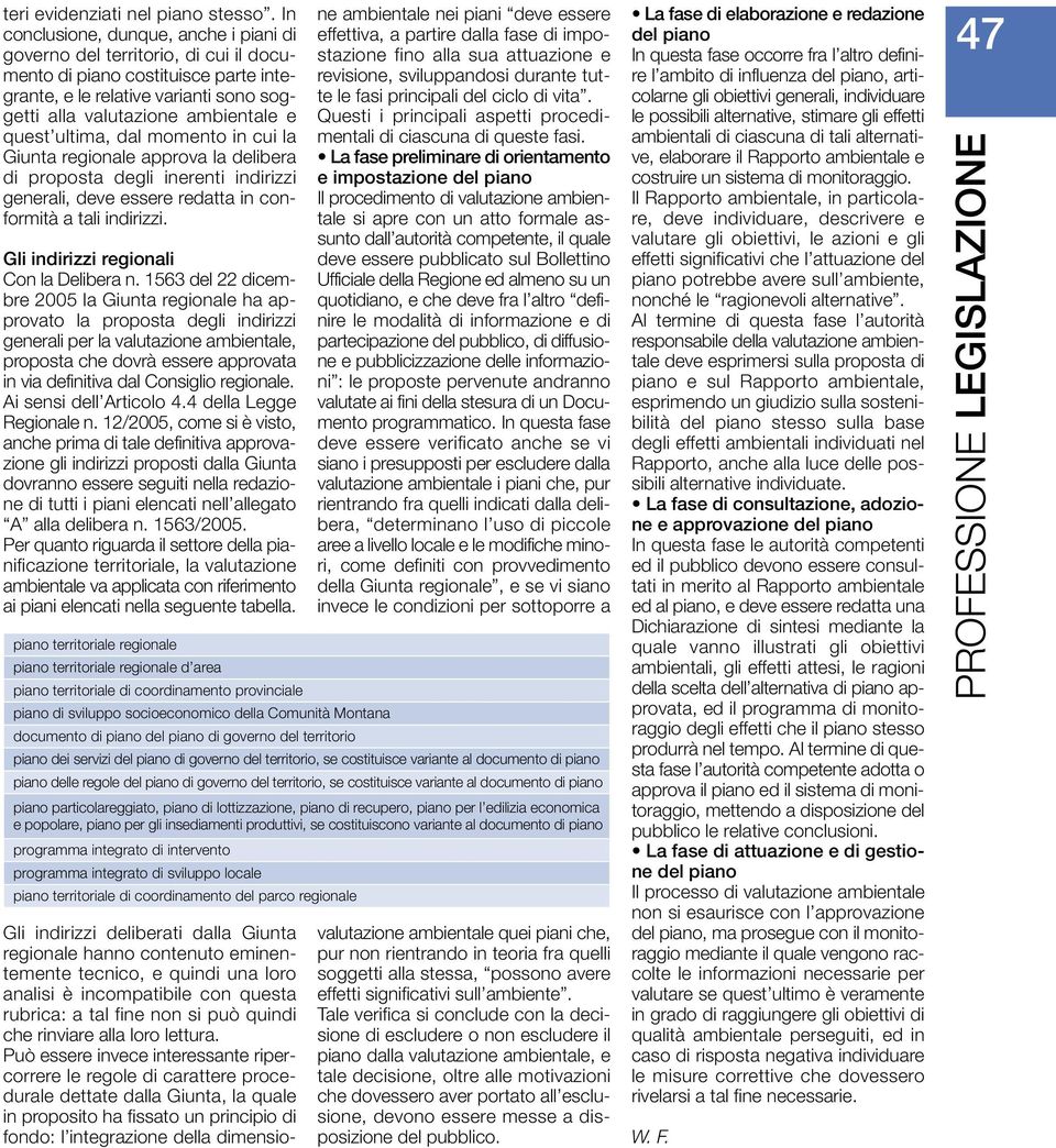 ultima, dal momento in cui la Giunta regionale approva la delibera di proposta degli inerenti indirizzi generali, deve essere redatta in conformità a tali indirizzi.