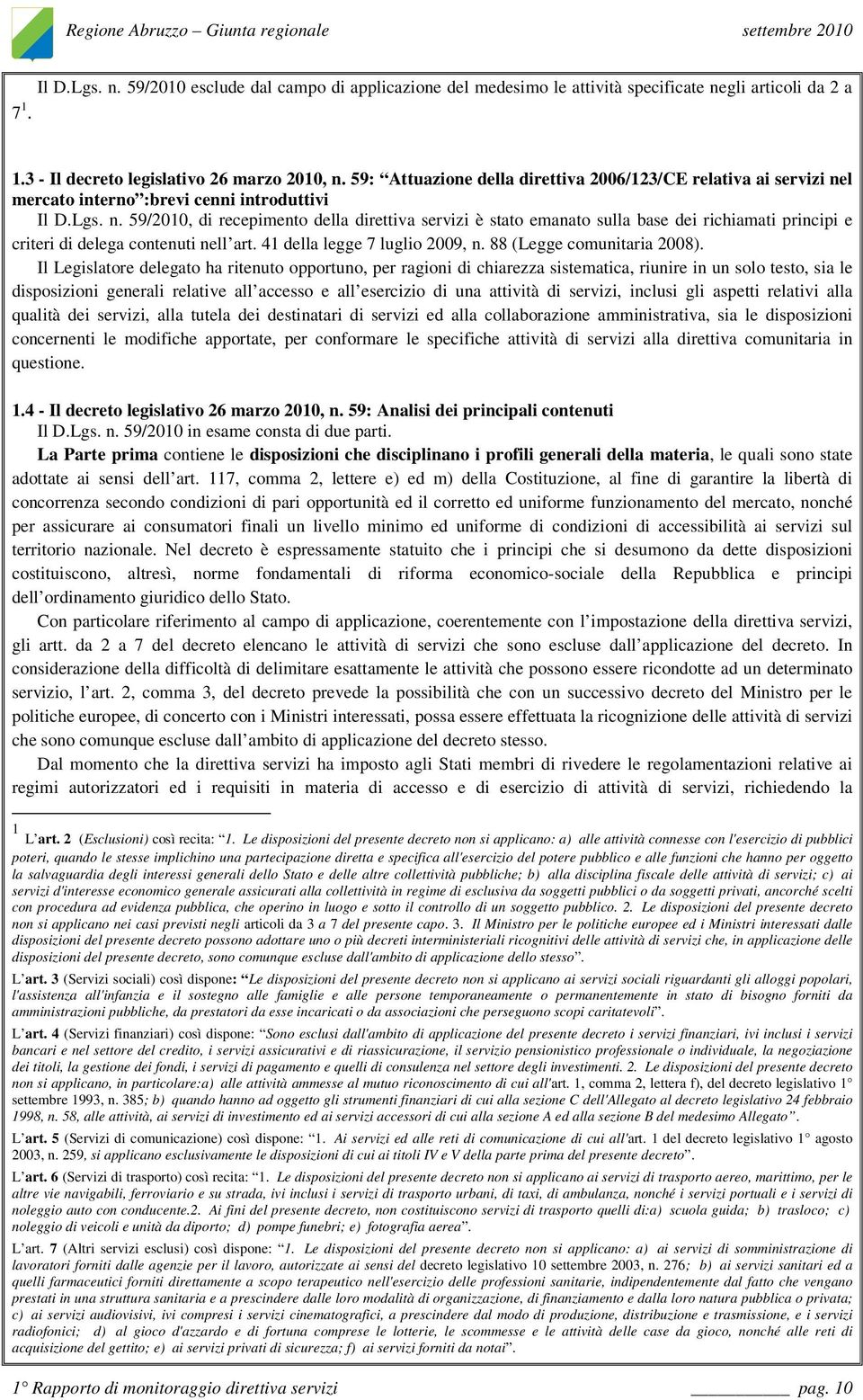 l mercato interno :brevi cenni introduttivi Il D.Lgs. n. 59/2010, di recepimento della direttiva servizi è stato emanato sulla base dei richiamati principi e criteri di delega contenuti nell art.