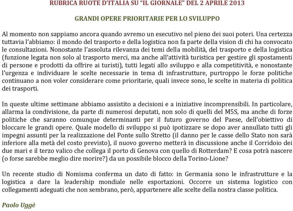 Nonostante l assoluta rilevanza dei temi della mobilità, del trasporto e della logistica (funzione legata non solo al trasporto merci, ma anche all attività turistica per gestire gli spostamenti di