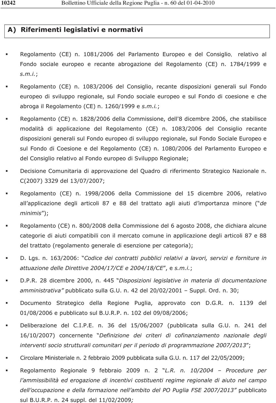 1083/2006 del Consiglio, recante disposizioni generali sul Fondo europeo di sviluppo regionale, sul Fondo sociale europeo e sul Fondo di coesione e che abroga il Regolamento (CE) n. 1260/1999 e s.m.i.; Regolamento (CE) n.