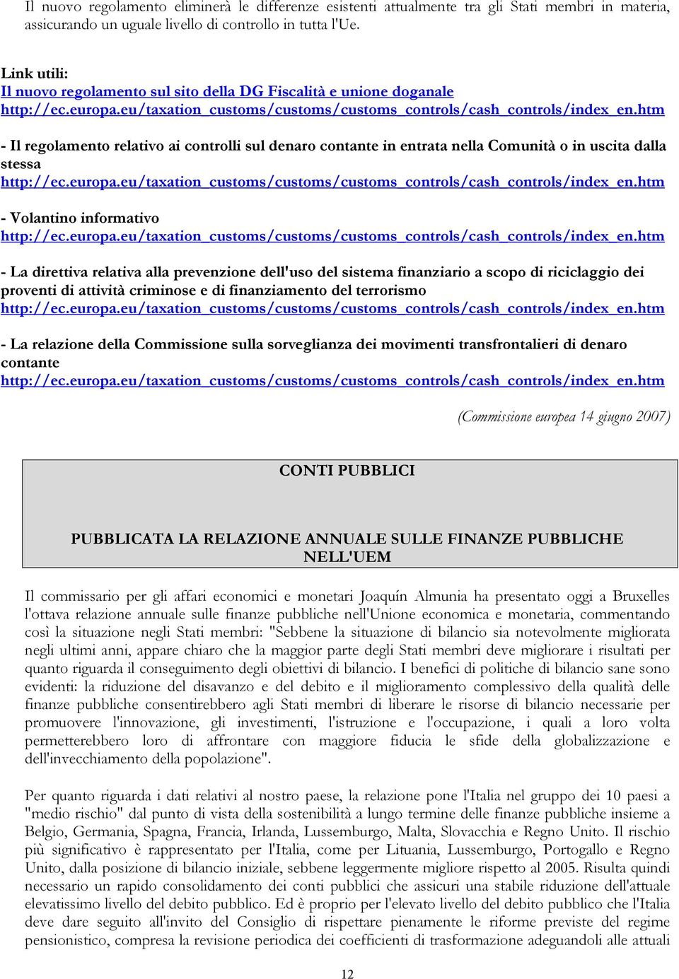 htm - Il regolamento relativo ai controlli sul denaro contante in entrata nella Comunità o in uscita dalla stessa http://ec.europa.eu/taxation_customs/customs/customs_controls/cash_controls/index_en.