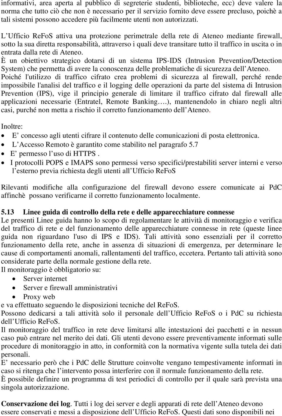 L Ufficio ReFoS attiva una protezione perimetrale della rete di Ateneo mediante firewall, sotto la sua diretta responsabilità, attraverso i quali deve transitare tutto il traffico in uscita o in