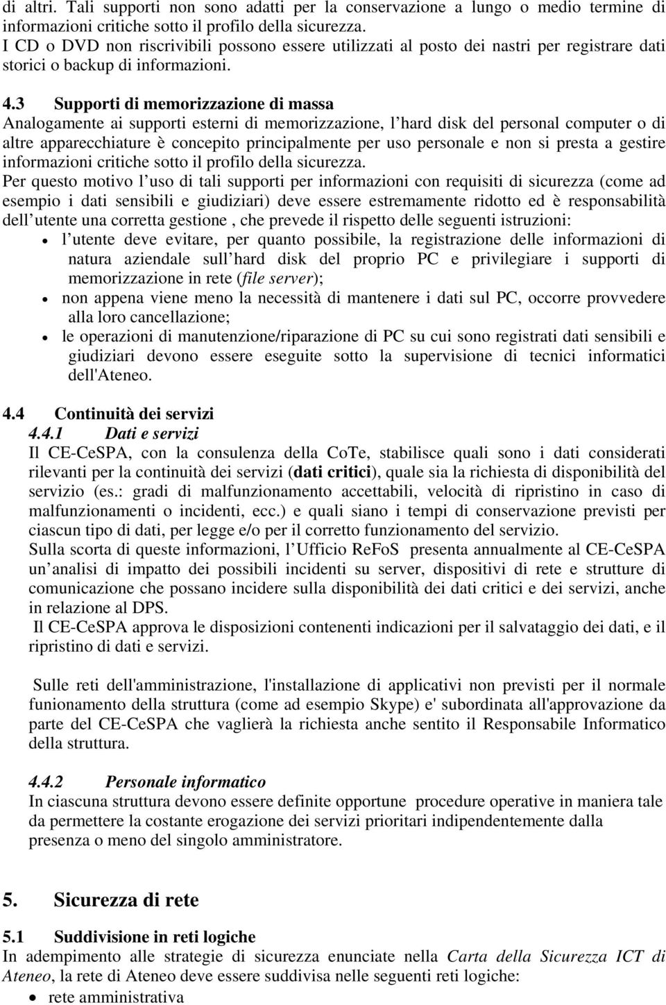 3 Supporti di memorizzazione di massa Analogamente ai supporti esterni di memorizzazione, l hard disk del personal computer o di altre apparecchiature è concepito principalmente per uso personale e