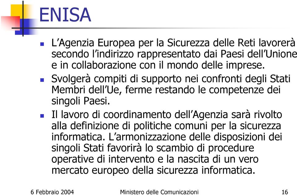 Il lavoro di coordinamento dell Agenzia sarà rivolto alla definizione di politiche comuni per la sicurezza informatica.