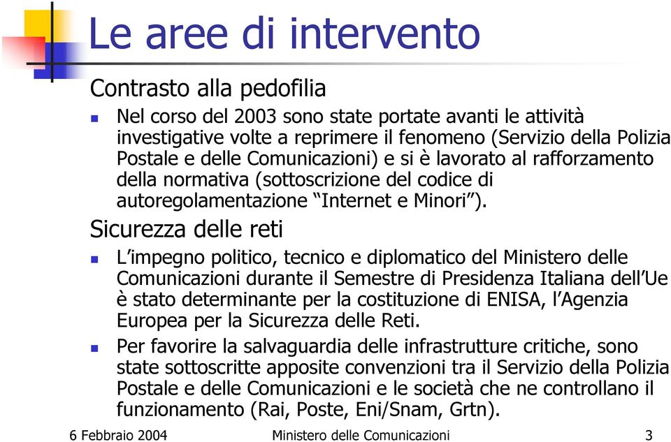 Sicurezza delle reti L impegno politico, tecnico e diplomatico del Ministero delle Comunicazioni durante il Semestre di Presidenza Italiana dell Ue è stato determinante per la costituzione di ENISA,