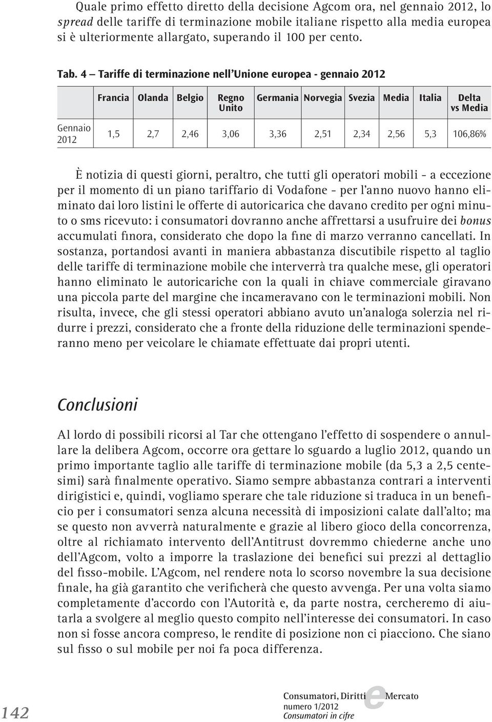 notizia di qusti giorni, praltro, ch tutti gli opratori mobili - a cczion pr il momnto di un piano tariffario di Vodafon - pr l anno nuovo hanno liminato dai loro listini l offrt di autoricarica ch