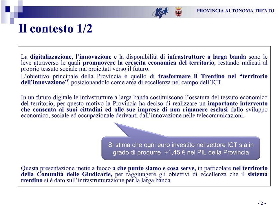 L obiettivo principale della Provincia è quello di trasformare il Trentino nel territorio dell innovazione, posizionandolo come area di eccellenza nel campo dell ICT.