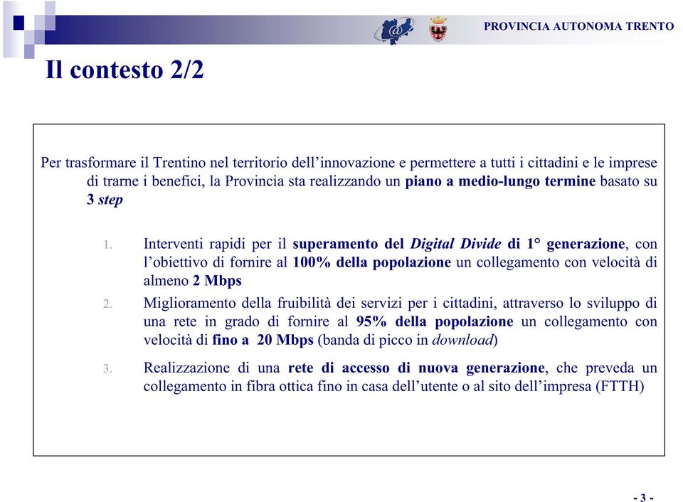 Interventi rapidi per il superamento del Digital Divide di 1 generazione, con l obiettivo di fornire al 100% della popolazione un collegamento con velocità di almeno 2 Mbps 2.