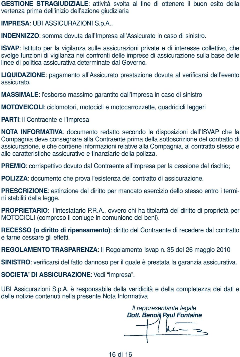 politica assicurativa determinate dal Governo. LIQUIDAZIONE: pagamento all Assicurato prestazione dovuta al verificarsi dell evento assicurato.