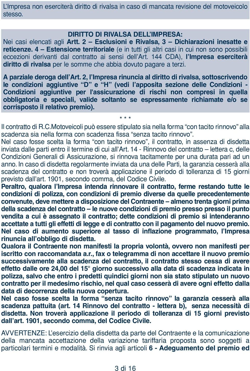 144 CDA), l Impresa eserciterà diritto di rivalsa per le somme che abbia dovuto pagare a terzi. A parziale deroga dell Art.