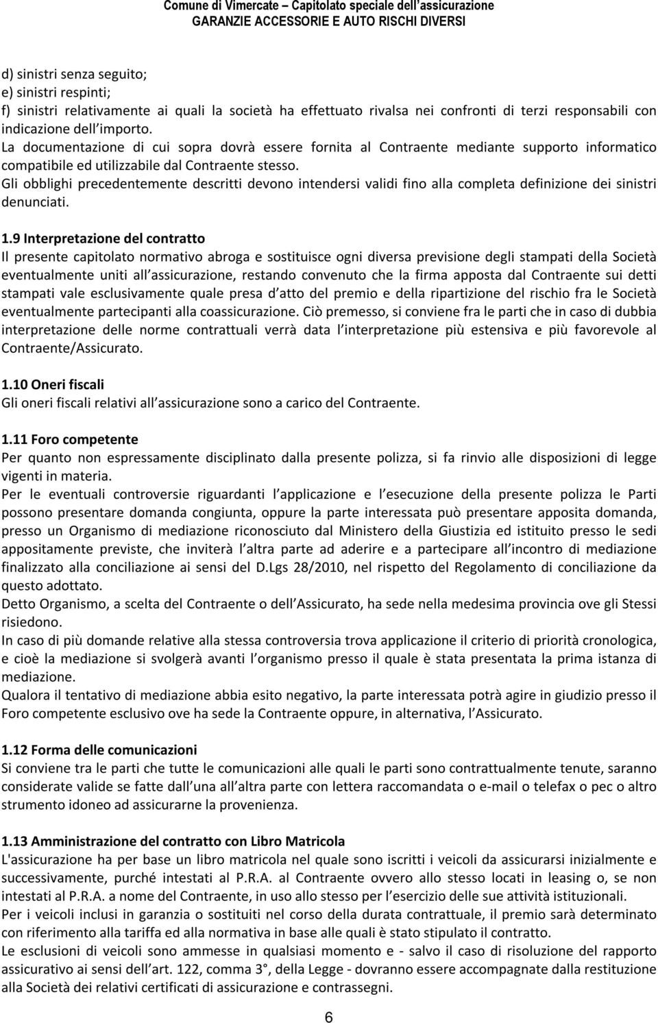 Gli obblighi precedentemente descritti devono intendersi validi fino alla completa definizione dei sinistri denunciati. 1.