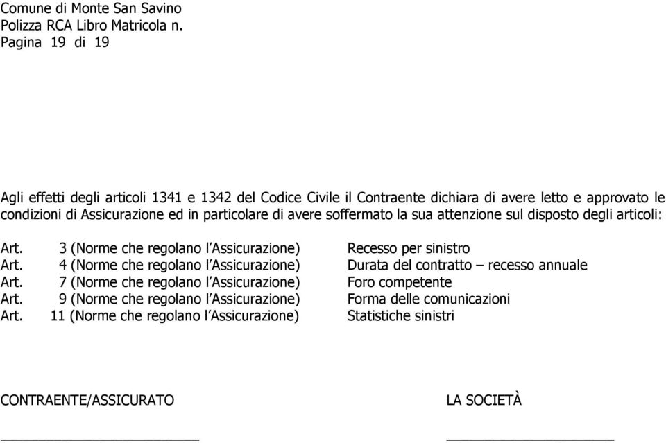 3 (Norme che regolano l Assicurazione) Recesso per sinistro Art. 4 (Norme che regolano l Assicurazione) Durata del contratto recesso annuale Art.