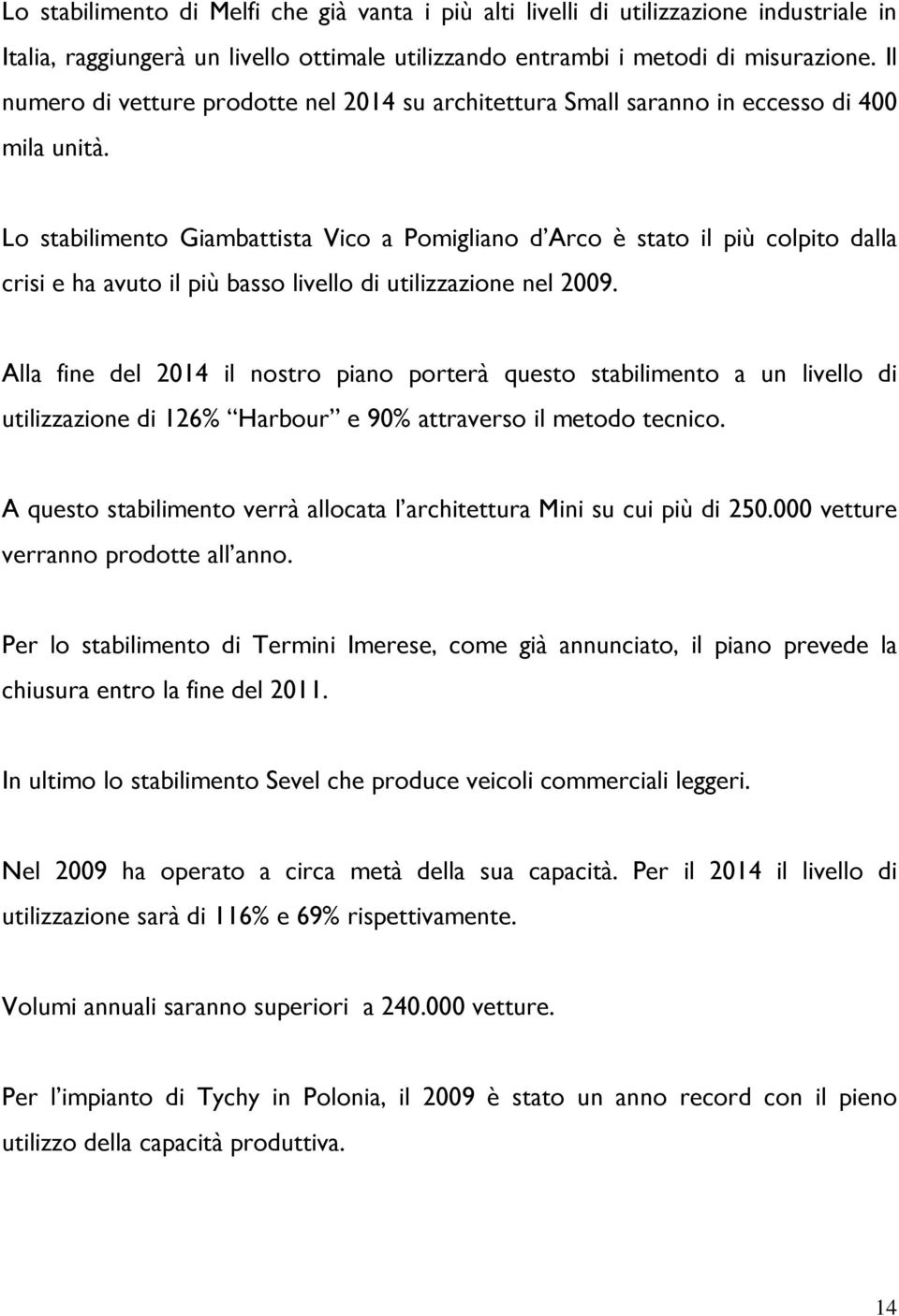 Lo stabilimento Giambattista Vico a Pomigliano d Arco è stato il più colpito dalla crisi e ha avuto il più basso livello di utilizzazione nel 2009.