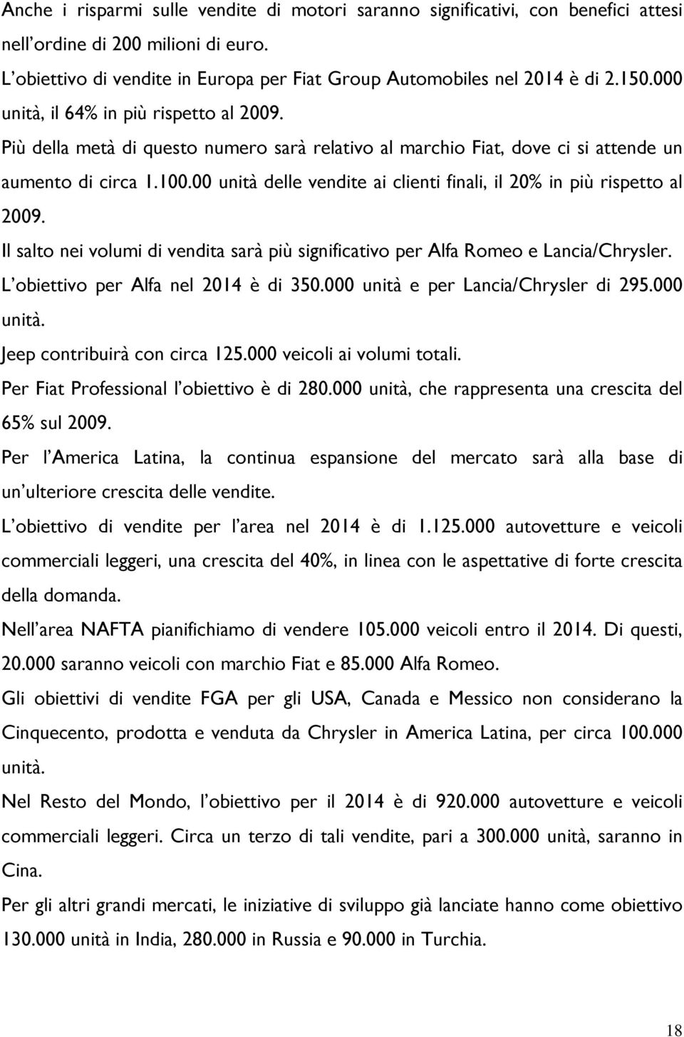 00 unità delle vendite ai clienti finali, il 20% in più rispetto al 2009. Il salto nei volumi di vendita sarà più significativo per Alfa Romeo e Lancia/Chrysler.