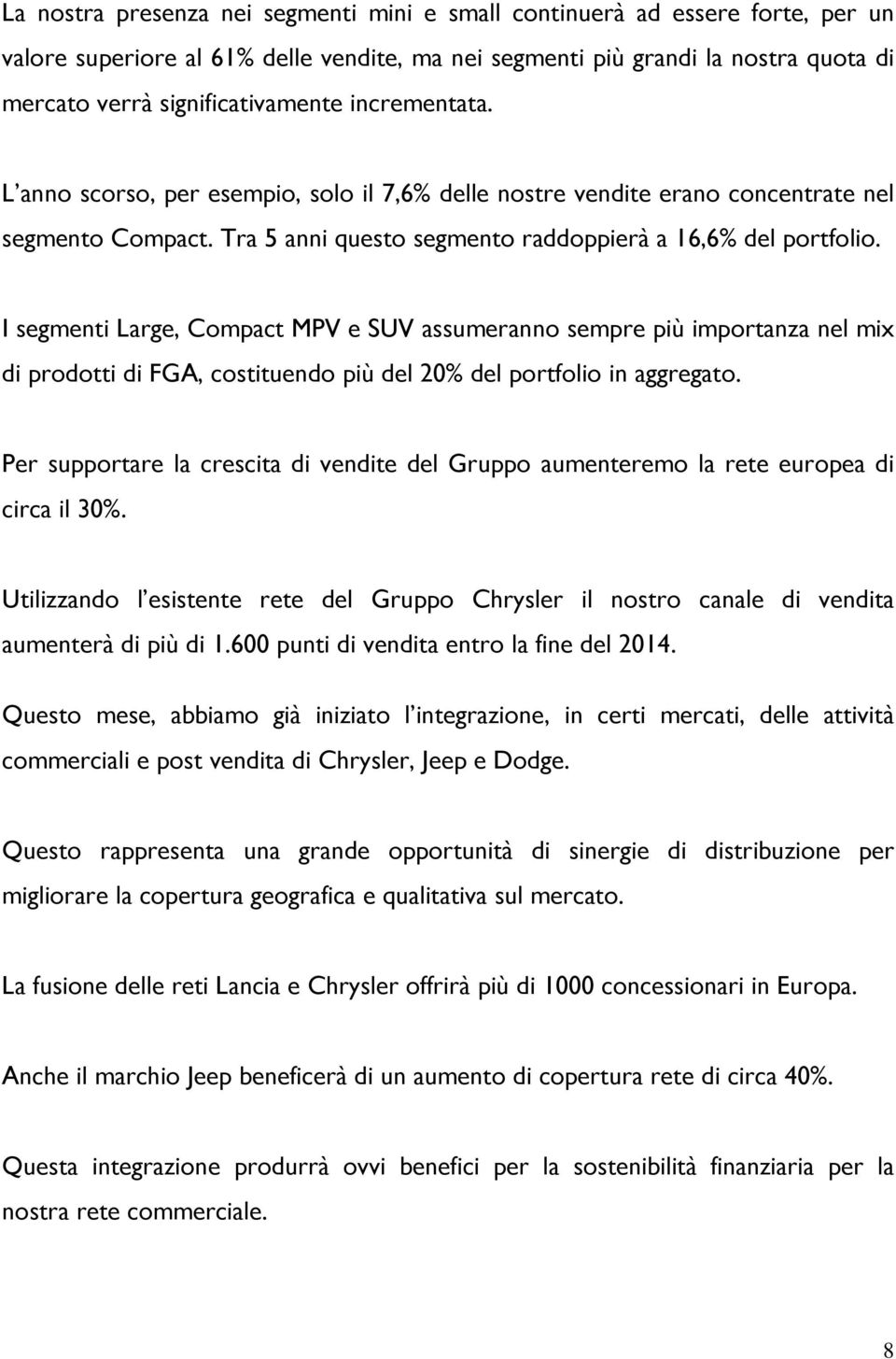 I segmenti Large, Compact MPV e SUV assumeranno sempre più importanza nel mix di prodotti di FGA, costituendo più del 20% del portfolio in aggregato.