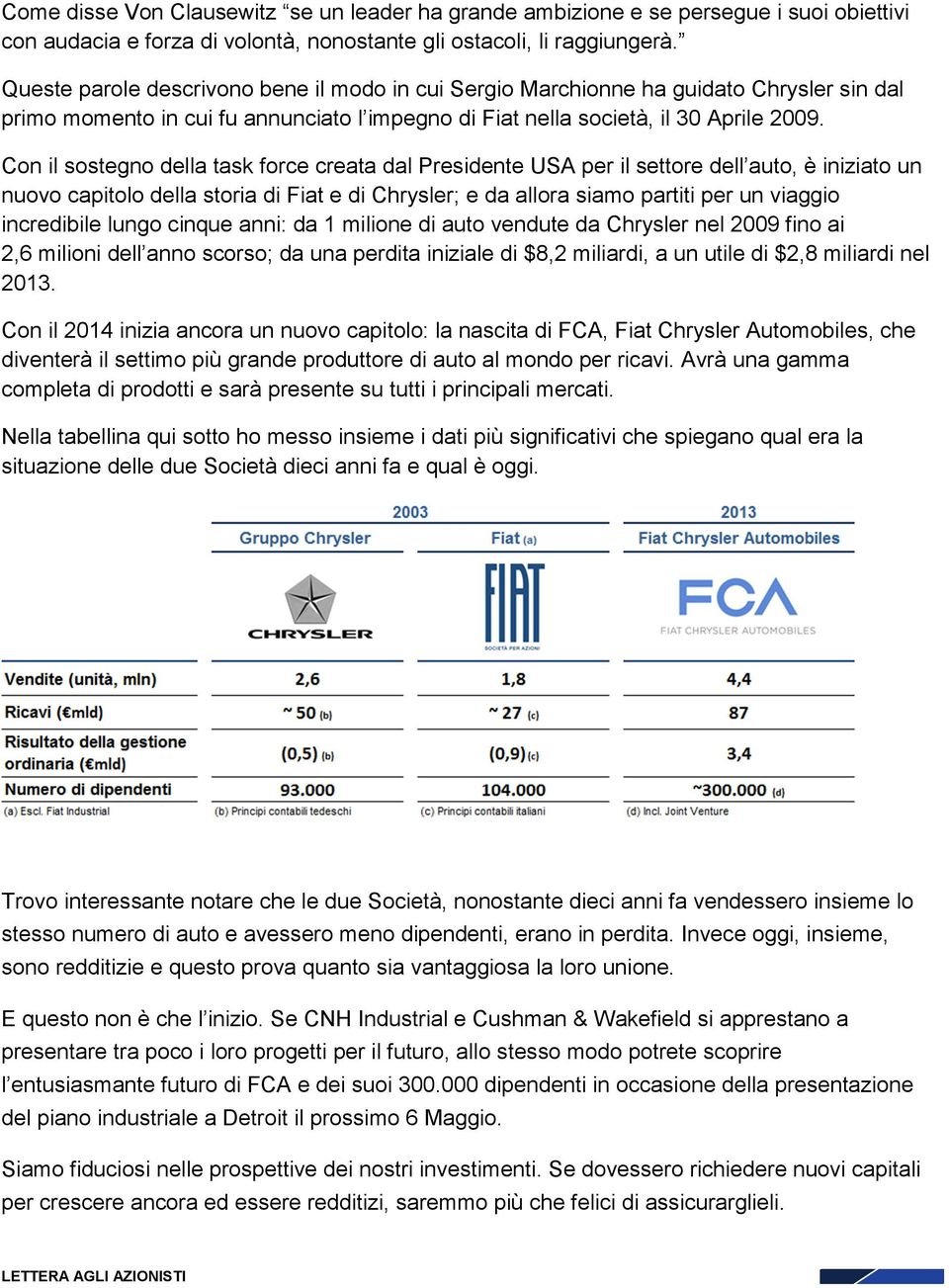 Con il sostegno della task force creata dal Presidente USA per il settore dell auto, è iniziato un nuovo capitolo della storia di Fiat e di Chrysler; e da allora siamo partiti per un viaggio