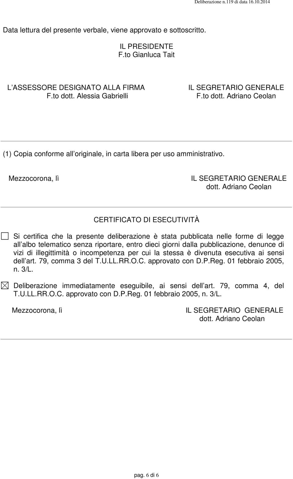 Adriano Ceolan CERTIFICATO DI ESECUTIVITÀ Si certifica che la presente deliberazione è stata pubblicata nelle forme di legge all albo telematico senza riportare, entro dieci giorni dalla