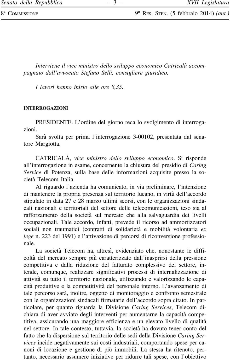 Si risponde all interrogazione in esame, concernente la chiusura del presidio di Caring Service di Potenza, sulla base delle informazioni acquisite presso la società Telecom Italia.