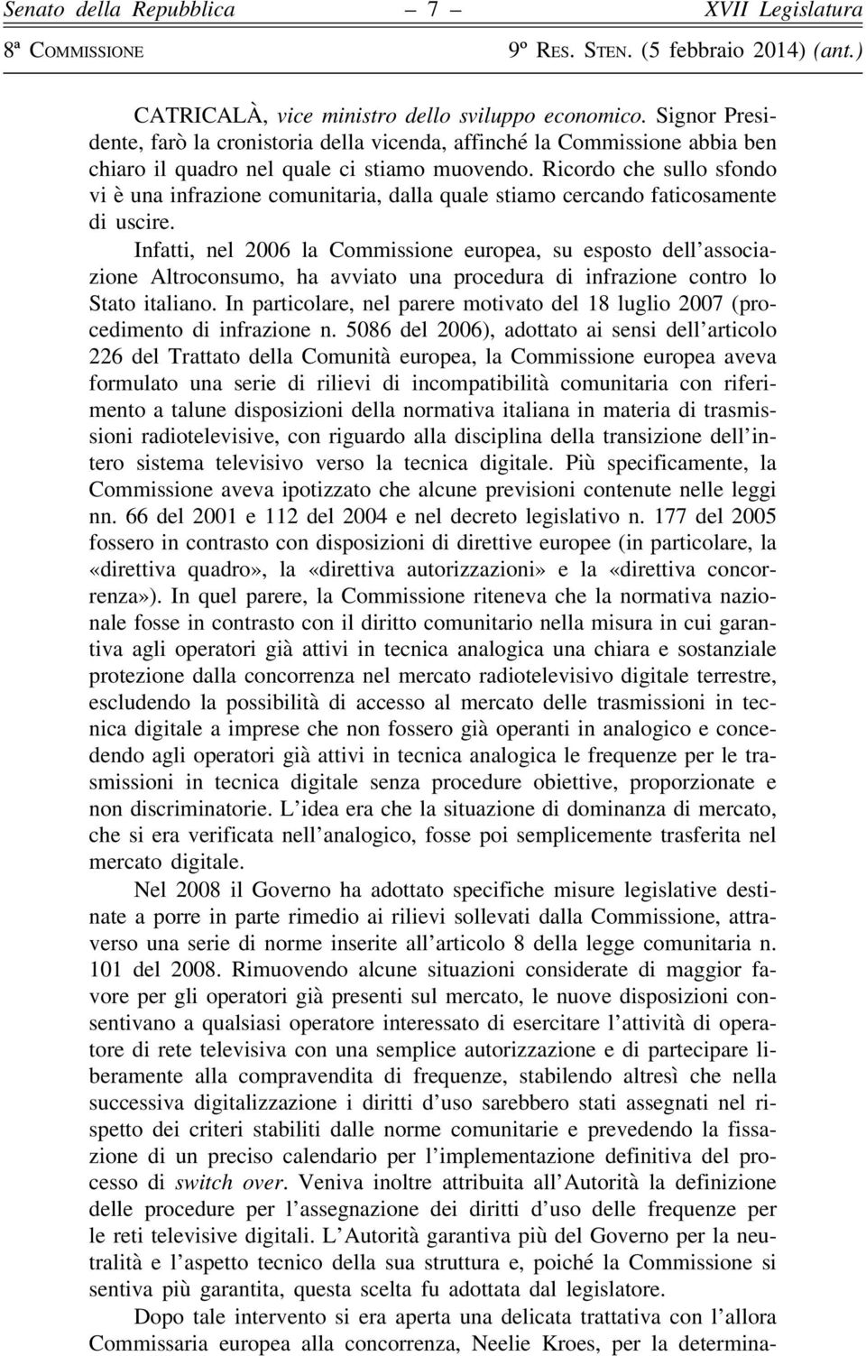 Infatti, nel 2006 la Commissione europea, su esposto dell associazione Altroconsumo, ha avviato una procedura di infrazione contro lo Stato italiano.