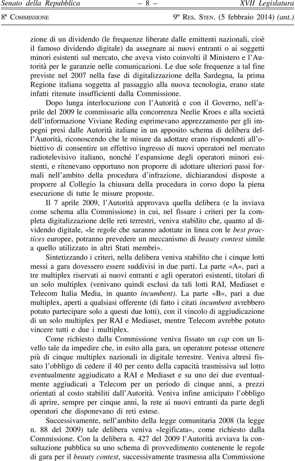 Le due sole frequenze a tal fine previste nel 2007 nella fase di digitalizzazione della Sardegna, la prima Regione italiana soggetta al passaggio alla nuova tecnologia, erano state infatti ritenute