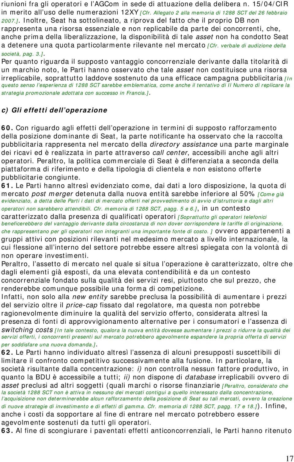 disponibilità di tale asset non ha condotto Seat a detenere una quota particolarmente rilevante nel mercato [Cfr. verbale di audizione della società, pag. 3.].