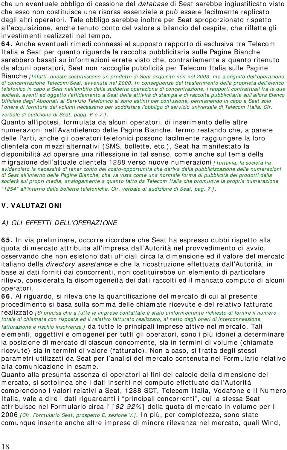 Anche eventuali rimedi connessi al supposto rapporto di esclusiva tra Telecom Italia e Seat per quanto riguarda la raccolta pubblicitaria sulle Pagine Bianche sarebbero basati su informazioni errate