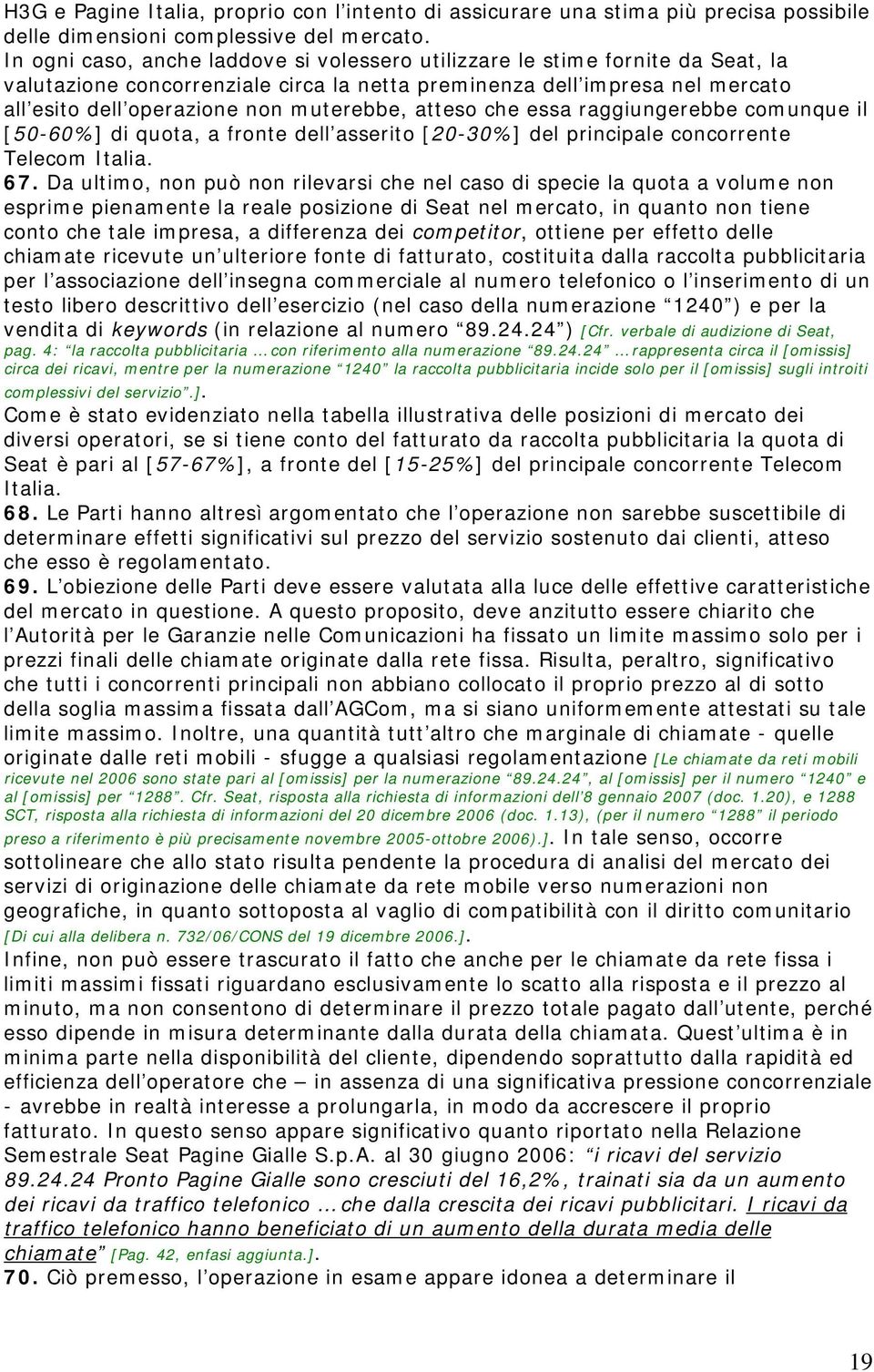 atteso che essa raggiungerebbe comunque il [50-60%] di quota, a fronte dell asserito [20-30%] del principale concorrente Telecom Italia. 67.