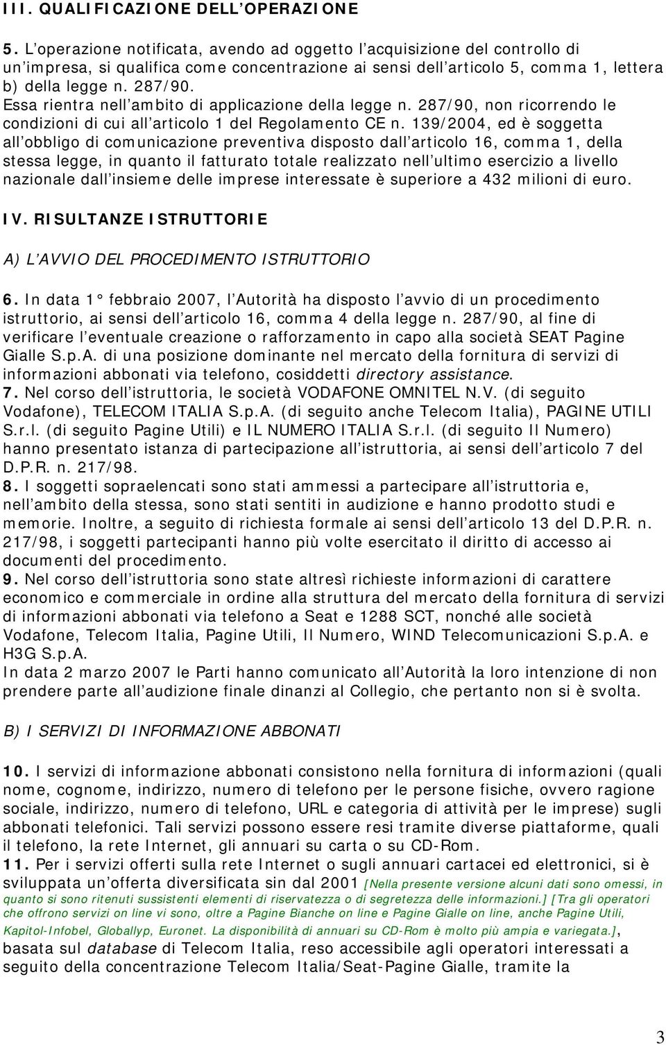 Essa rientra nell ambito di applicazione della legge n. 287/90, non ricorrendo le condizioni di cui all articolo 1 del Regolamento CE n.