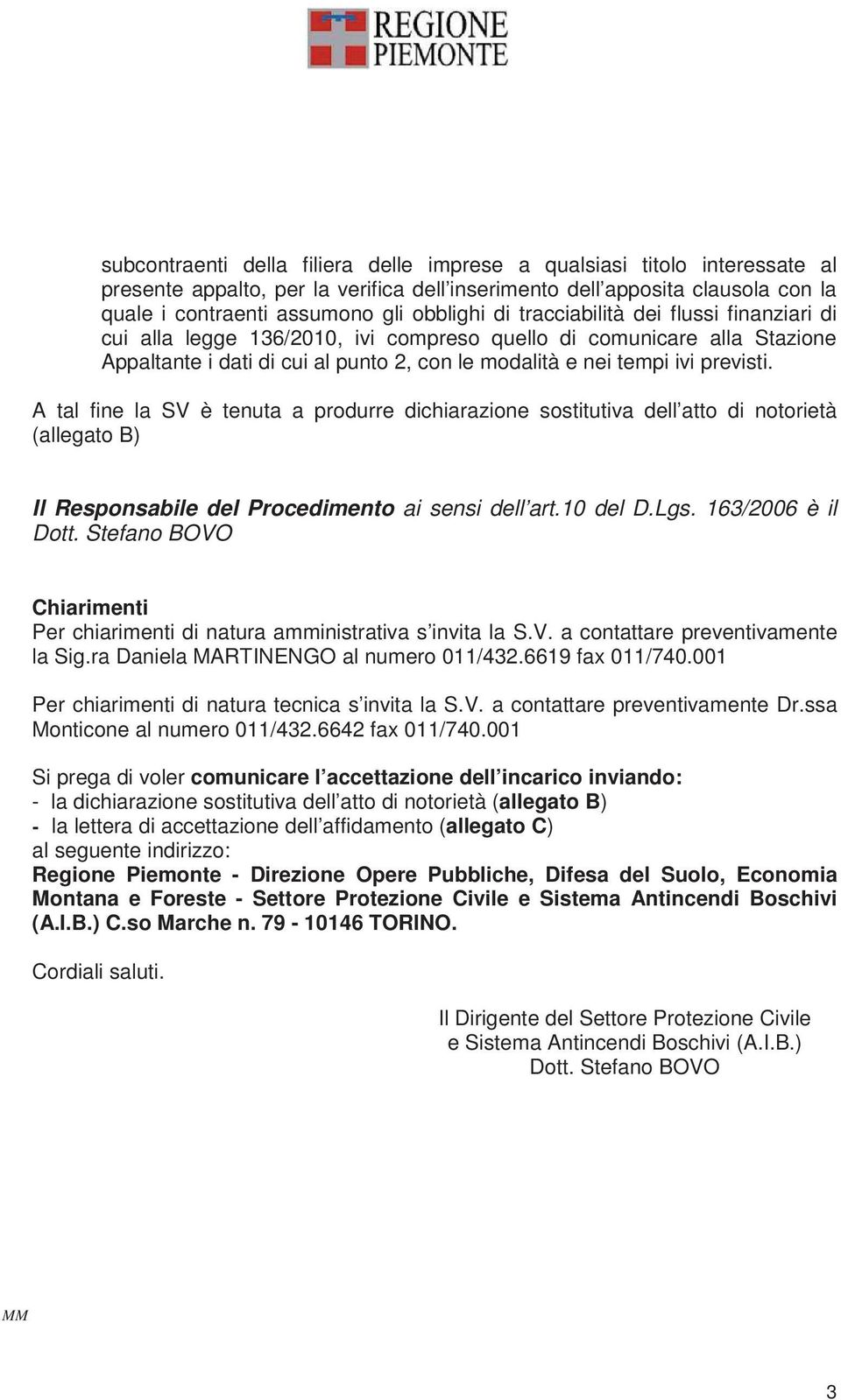 A tal fine la SV è tenuta a produrre dichiarazione sostitutiva dell atto di notorietà (allegato B) Il Responsabile del Procedimento ai sensi dell art.10 del D.Lgs. 163/2006 è il Dott.