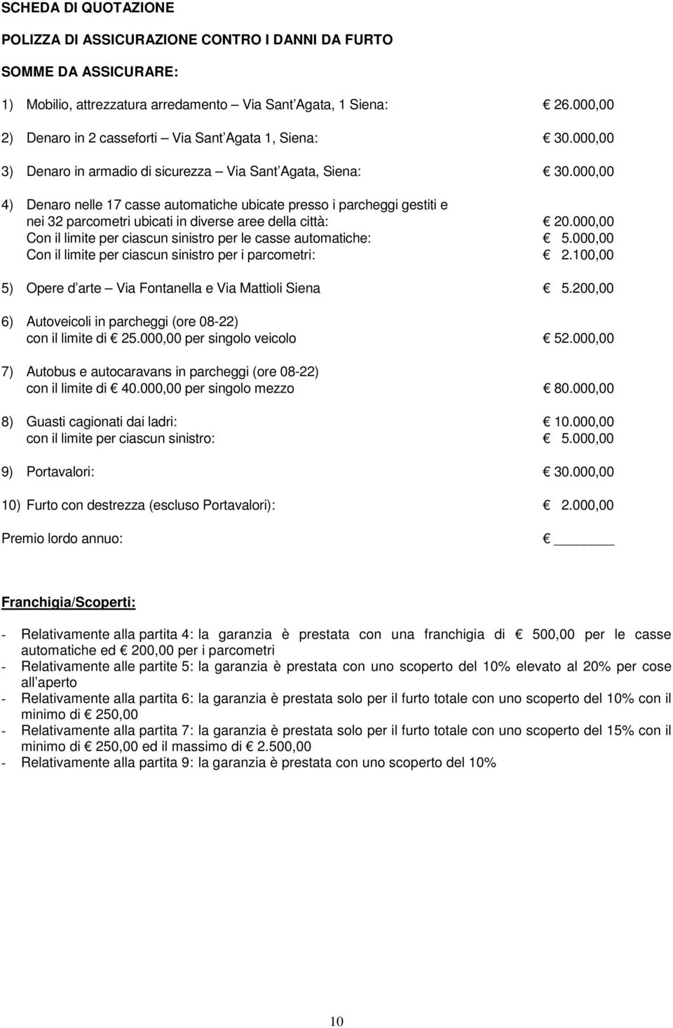 000,00 4) Denaro nelle 17 casse automatiche ubicate presso i parcheggi gestiti e nei 32 parcometri ubicati in diverse aree della città: 20.