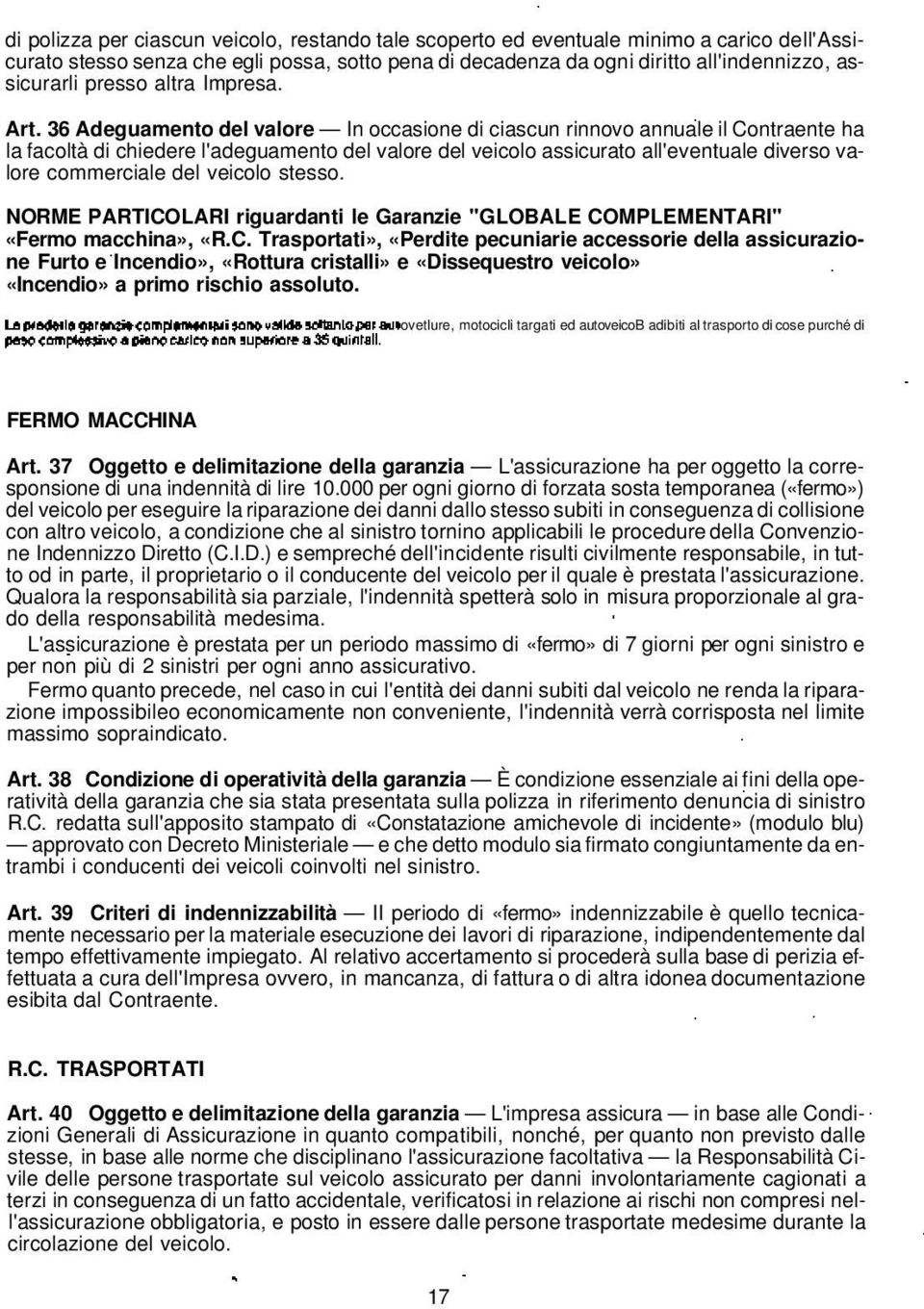 36 Adeguamento del valore In occasione di ciascun rinnovo annuale il Contraente ha la facoltà di chiedere l'adeguamento del valore del veicolo assicurato all'eventuale diverso valore commerciale del