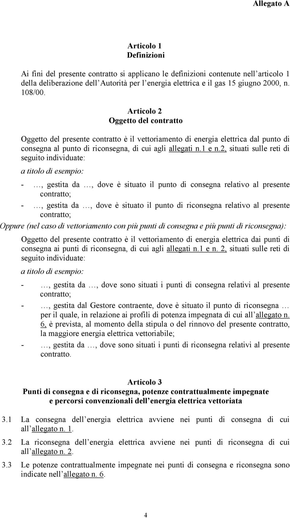 2, situati sulle reti di seguito individuate: a titolo di esempio: -, gestita da, dove è situato il punto di consegna relativo al presente contratto; -, gestita da, dove è situato il punto di