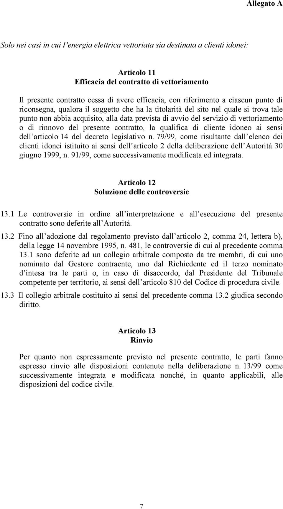 vettoriamento o di rinnovo del presente contratto, la qualifica di cliente idoneo ai sensi dell articolo 14 del decreto legislativo n.