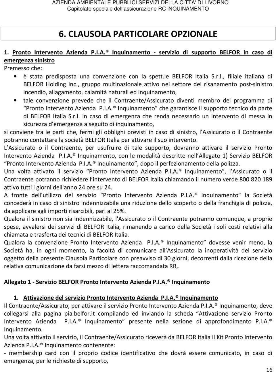 , gruppo multinazionale attivo nel settore del risanamento post-sinistro incendio, allagamento, calamità naturali ed inquinamento, tale convenzione prevede che il Contraente/Assicurato diventi membro