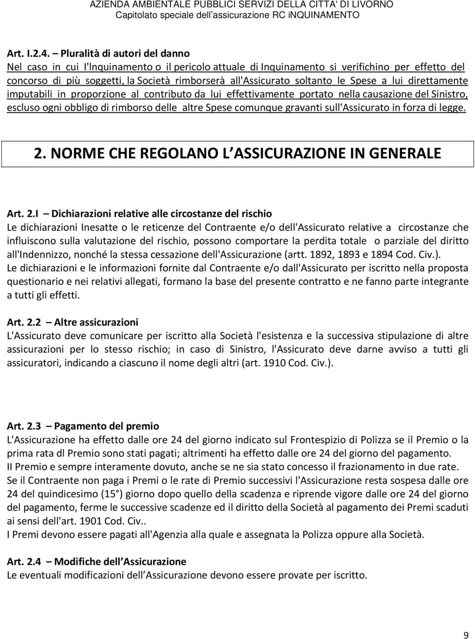 soltanto le Spese a lui direttamente imputabili in proporzione al contributo da lui effettivamente portato nella causazione del Sinistro, escluso ogni obbligo di rimborso delle altre Spese comunque