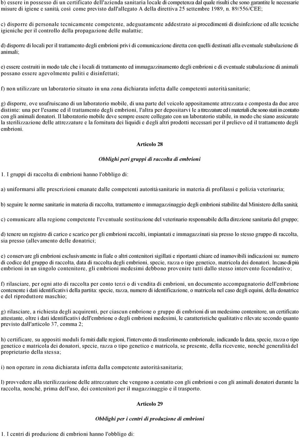 89/556/CEE; c) disporre di personale tecnicamente competente, adeguatamente addestrato ai procedimenti di disinfezione ed alle tecniche igieniche per il controllo della propagazione delle malattie;