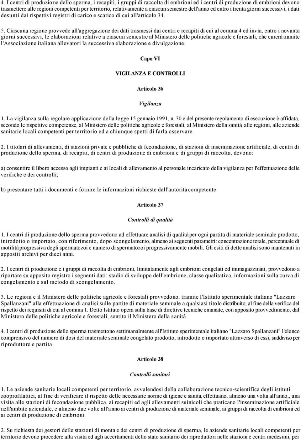 Ciascuna regione provvede all'aggregazione dei dati trasmessi dai centri e recapiti di cui al comma 4 ed invia, entro i novanta giorni successivi, le elaborazioni relative a ciascun semestre al