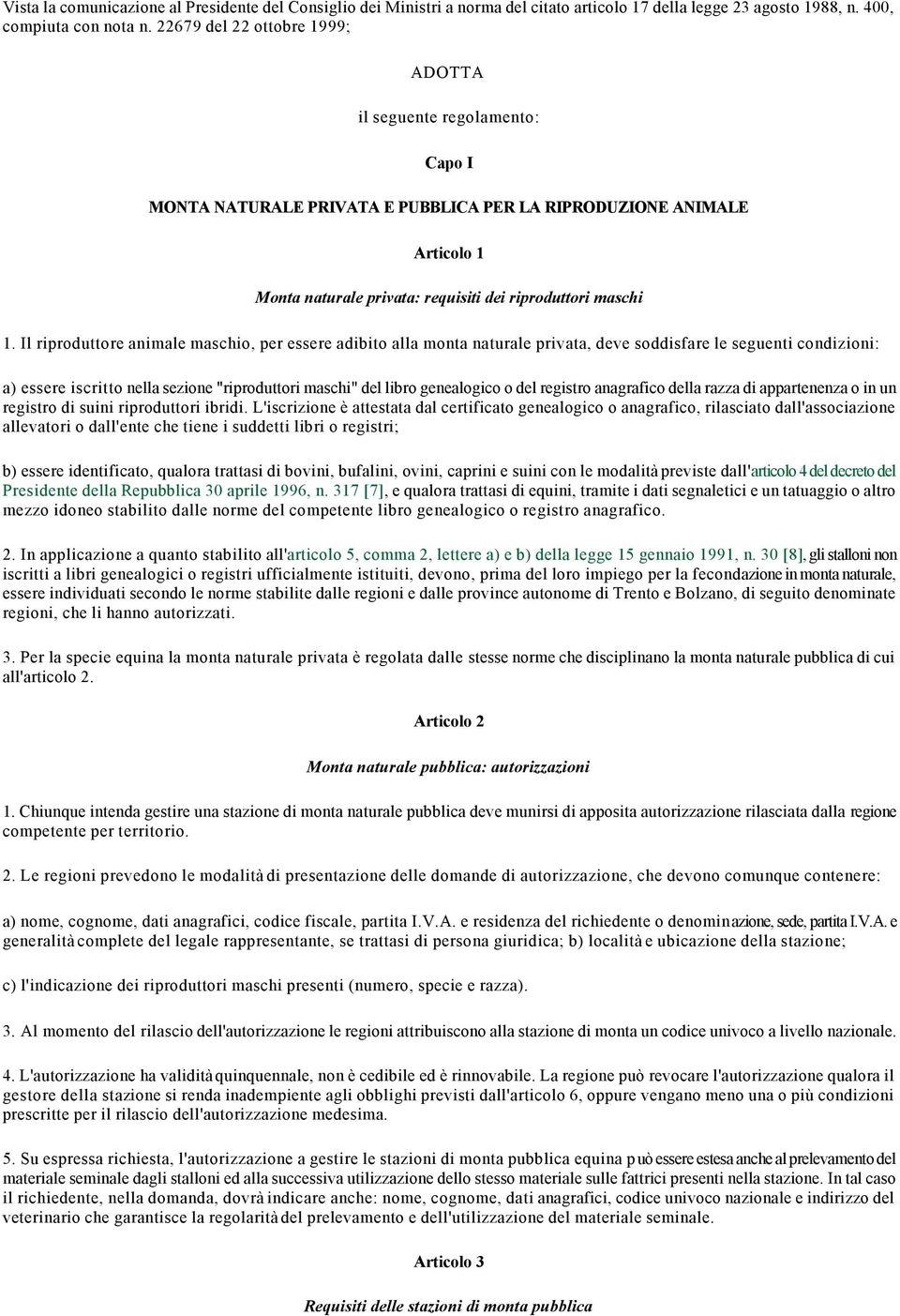 Il riproduttore animale maschio, per essere adibito alla monta naturale privata, deve soddisfare le seguenti condizioni: a) essere iscritto nella sezione "riproduttori maschi" del libro genealogico o