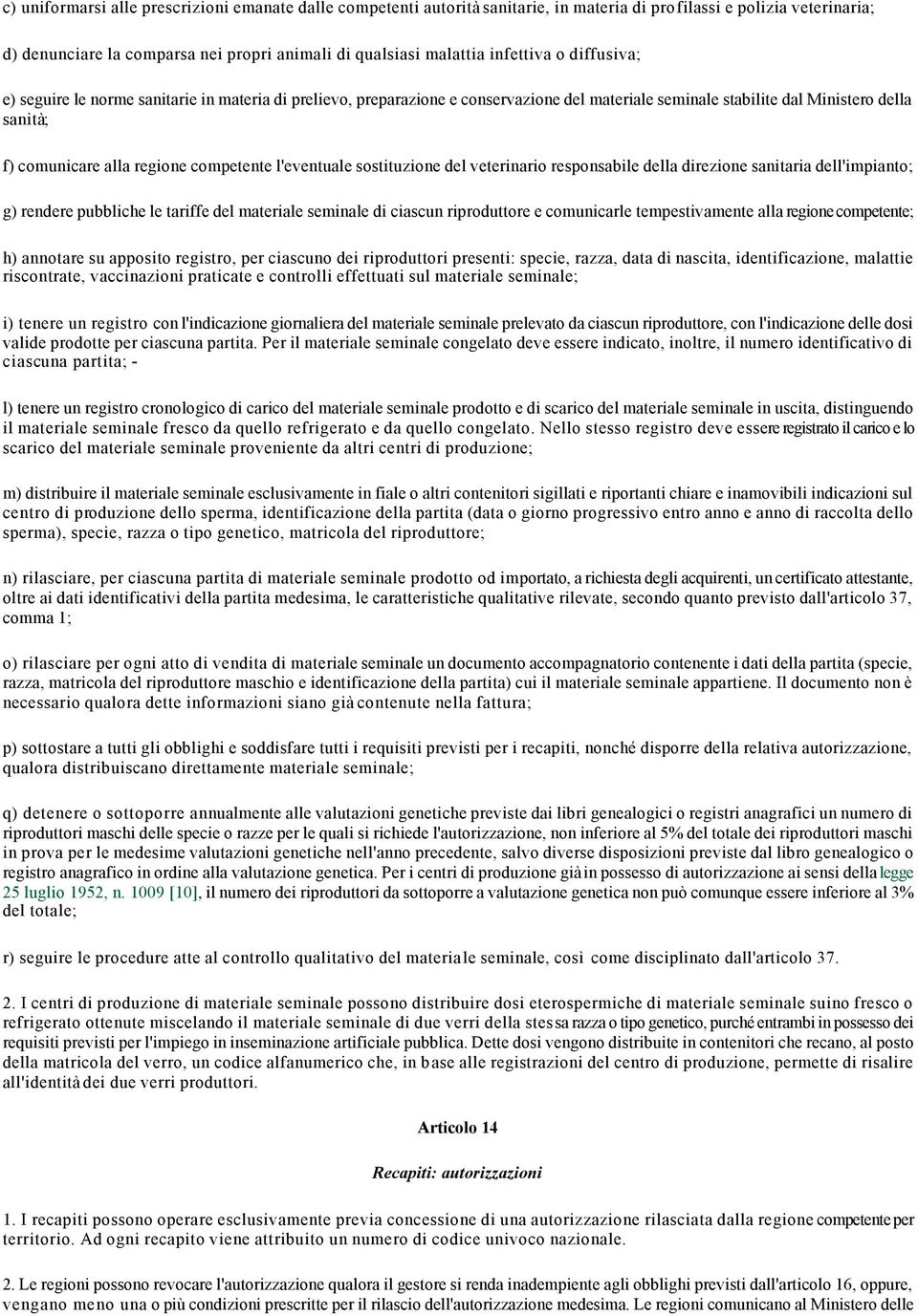 competente l'eventuale sostituzione del veterinario responsabile della direzione sanitaria dell'impianto; g) rendere pubbliche le tariffe del materiale seminale di ciascun riproduttore e comunicarle