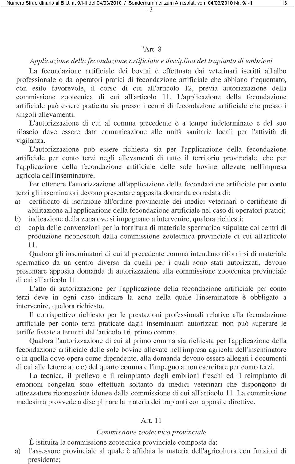 pratici di fecondazione artificiale che abbiano frequentato, con esito favorevole, il corso di cui all'articolo 12, previa autorizzazione della commissione zootecnica di cui all'articolo 11.