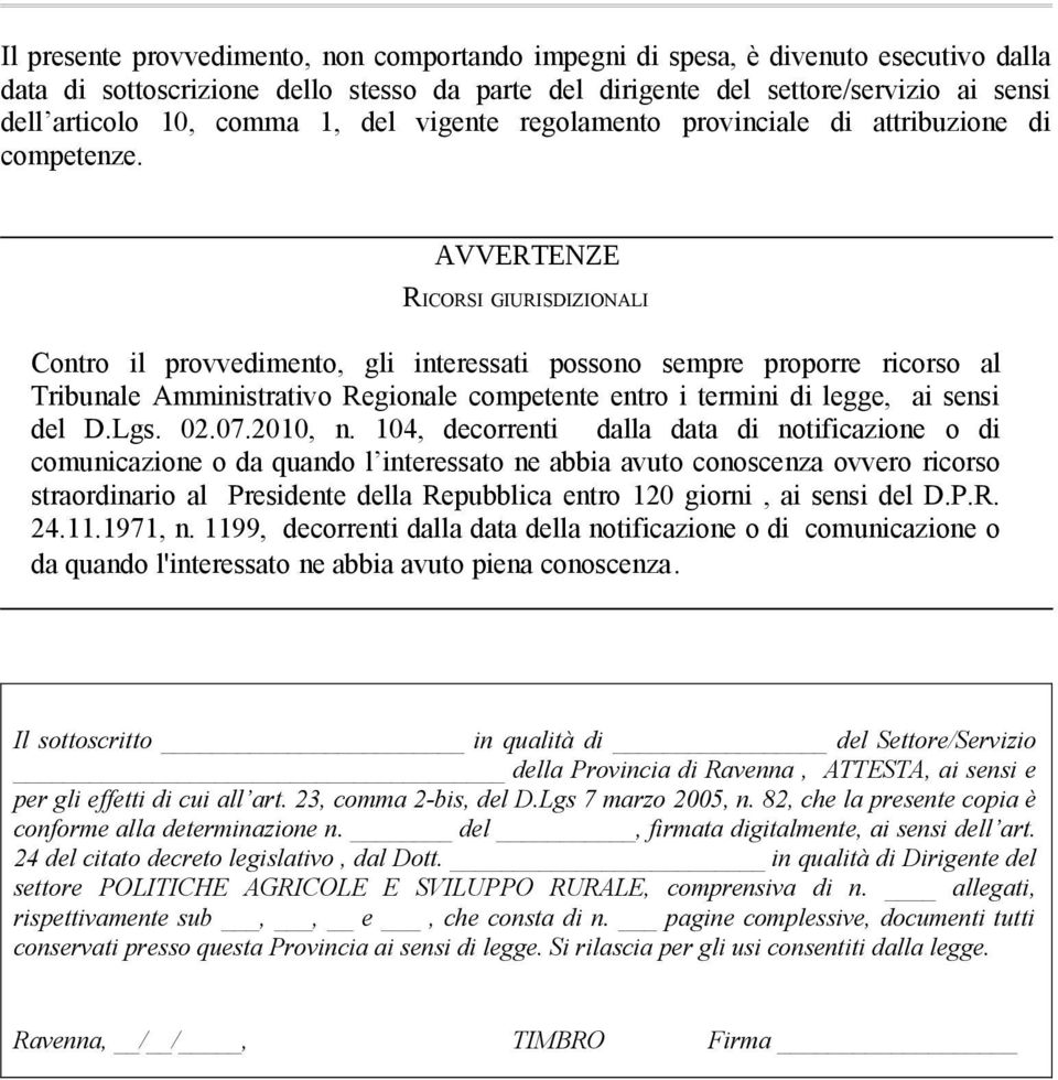 AVVERTENZE RICORSI GIURISDIZIONALI Contro il provvedimento, gli interessati possono sempre proporre ricorso al Tribunale Amministrativo Regionale competente entro i termini di legge, ai sensi del D.